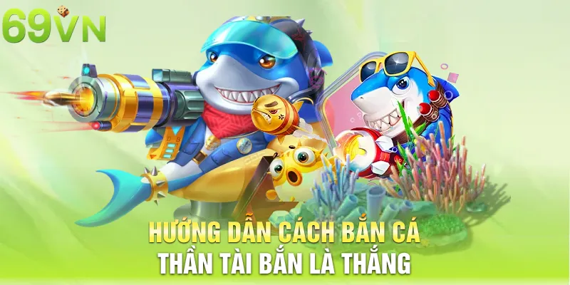 Hướng dẫn cách bắn cá thần tài bắn là thắng 