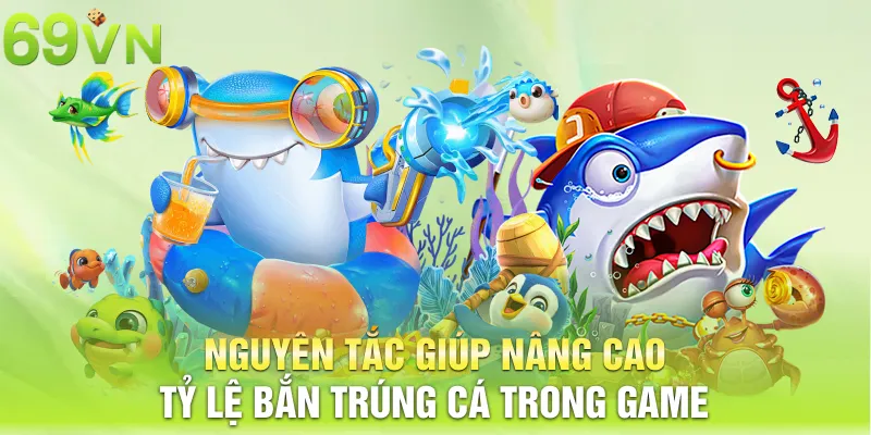 Nguyên tắc giúp nâng cao tỷ lệ bắn trúng cá trong game  