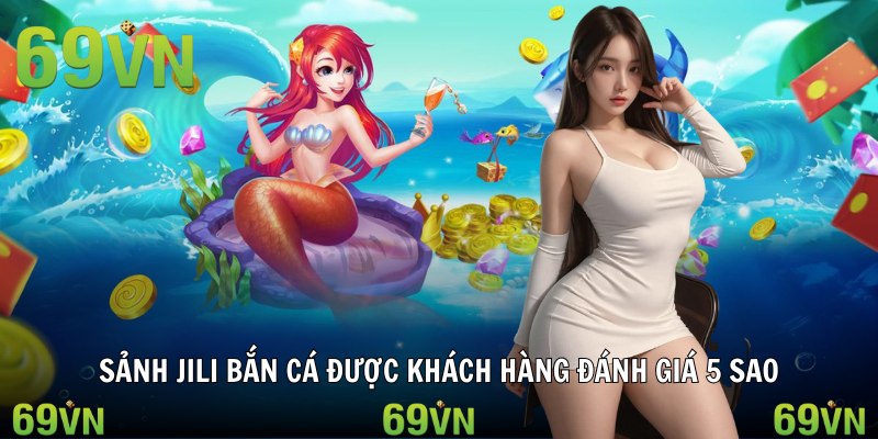 Sảnh Jili bắn cá được khách hàng đánh giá 5 sao